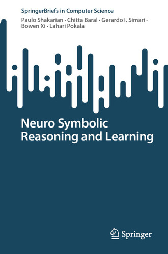 Neuro Symbolic Reasoning and Learning (SpringerBriefs in Computer Science) book cover by Paulo Shakarian, Chitta Baral, Gerardo I. Simari, Bowen Xi, Lahari Pokala