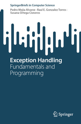 Exception Handling: Fundamentals and Programming (SpringerBriefs in Computer Science) book cover by Pedro Mejia Alvarez, Raul E. Gonzalez Torres, Susana Ortega Cisneros