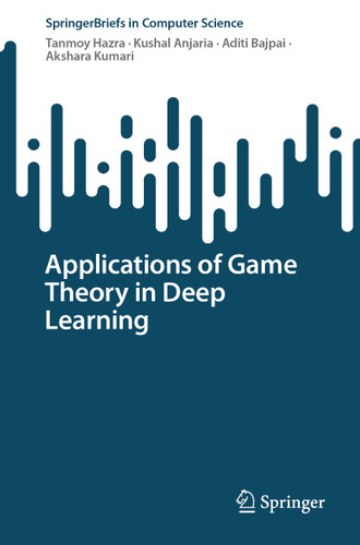Applications of Game Theory in Deep Learning (SpringerBriefs in Computer Science) book cover by Tanmoy Hazra, Kushal Anjaria, Aditi Bajpai, Akshara Kumari