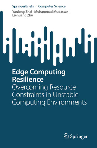 Edge Computing Resilience: Overcoming Resource Constraints in Unstable Computing Environments (SpringerBriefs in Computer Science) book cover by Yanlong Zhai, Muhammad Mudassar, Liehuang Zhu