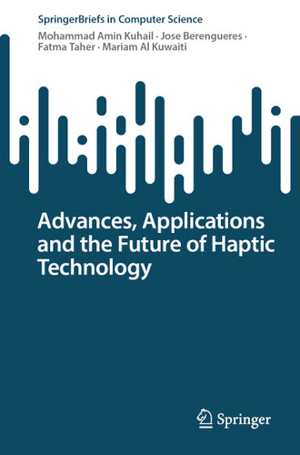 Advances, Applications and the Future of Haptic Technology (SpringerBriefs in Computer Science) book cover by Mohammad Amin Kuhail, Jose Berengueres, Fatma Taher, Mariam Al Kuwaiti