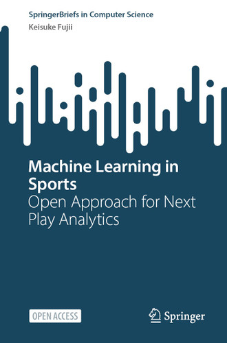 Machine Learning in Sports: Open Approach for Next Play Analytics (SpringerBriefs in Computer Science) book cover by Keisuke Fujii