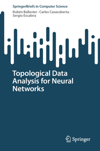 Topological Data Analysis for Neural Networks (SpringerBriefs in Computer Science) book cover by Rubén Ballester, Carles Casacuberta, Sergio Escalera