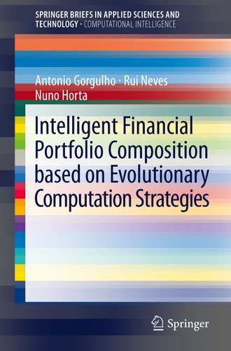 Intelligent Financial Portfolio Composition based on Evolutionary Computation Strategies (SpringerBriefs in Applied Sciences and Technology) book cover by Antonio Gorgulho, Rui F.M.F. Neves, Nuno C.G. Horta