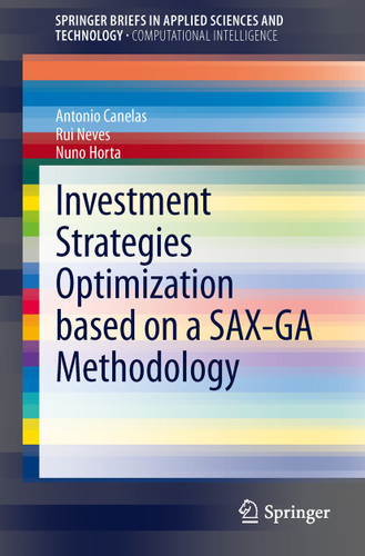 Investment Strategies Optimization based on a SAX-GA Methodology (SpringerBriefs in Applied Sciences and Technology) book cover by António M.L. Canelas, Rui F.M.F. Neves, Nuno C.G. Horta
