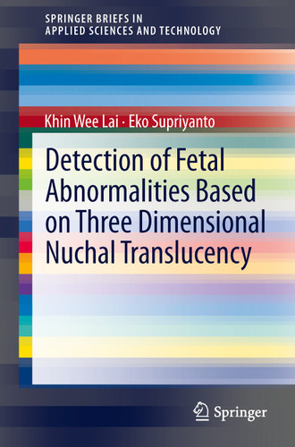 Detection of Fetal Abnormalities Based on Three Dimensional Nuchal Translucency (SpringerBriefs in Applied Sciences and Technology) book cover by Khin Wee Lai, Eko Supriyanto
