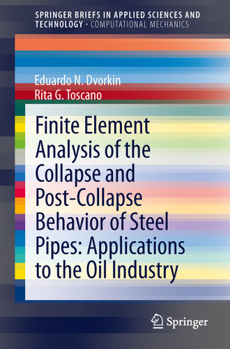 Finite Element Analysis of the Collapse and Post-Collapse Behavior of Steel Pipes: Applications to the Oil Industry (SpringerBriefs in Applied Sciences and Technology) book cover by Eduardo N Dvorkin, Rita G. Toscano