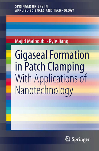 Gigaseal Formation in Patch Clamping: With Applications of Nanotechnology (SpringerBriefs in Applied Sciences and Technology) book cover by Majid Malboubi, Kyle Jiang