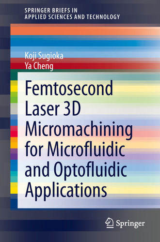 Femtosecond Laser 3D Micromachining for Microfluidic and Optofluidic Applications (SpringerBriefs in Applied Sciences and Technology) book cover by Koji Sugioka, Ya Cheng
