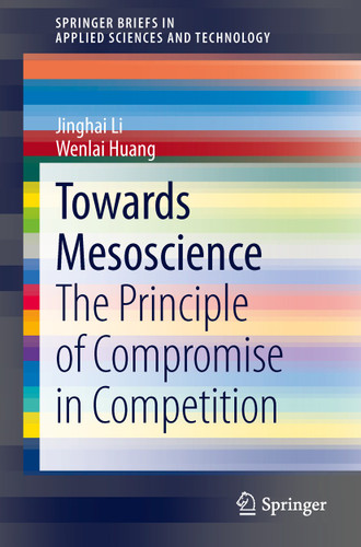 Towards Mesoscience: The Principle of Compromise in Competition (SpringerBriefs in Applied Sciences and Technology) book cover by Jinghai Li, Wenlai Huang