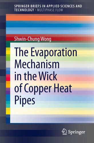 The Evaporation Mechanism in the Wick of Copper Heat Pipes (SpringerBriefs in Applied Sciences and Technology) book cover by Shwin-Chung Wong