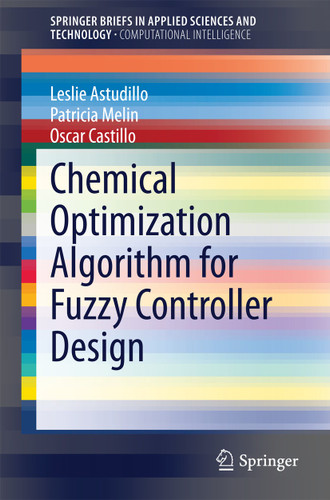 Chemical Optimization Algorithm for Fuzzy Controller Design (SpringerBriefs in Applied Sciences and Technology) book cover by Leslie Astudillo, Patricia Melin, Oscar Castillo