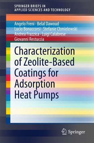 Characterization of Zeolite-Based Coatings for Adsorption Heat Pumps (SpringerBriefs in Applied Sciences and Technology) book cover by Angelo Freni, Belal Dawoud, Lucio Bonaccorsi, Stefanie Chmielewski, Andrea Frazzica, Luigi Calabrese, Giovanni Restuccia
