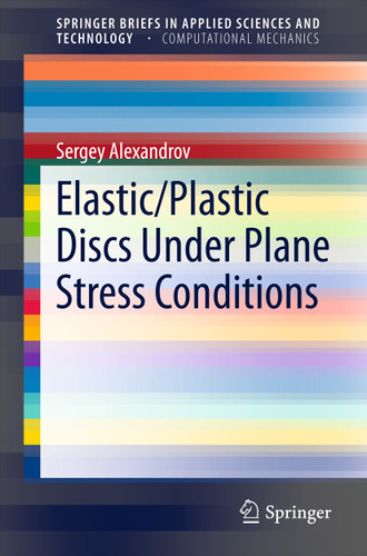 Elastic/Plastic Discs Under Plane Stress Conditions (SpringerBriefs in Applied Sciences and Technology) book cover by Sergey Alexandrov