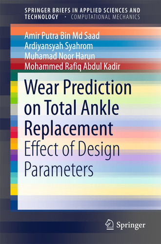 Wear Prediction on Total Ankle Replacement: Effect of Design Parameters (SpringerBriefs in Applied Sciences and Technology) book cover by Amir Putra Bin Md Saad, Ardiyansyah Syahrom, Muhamad Noor Harun, Mohammed Rafiq Abdul Kadir