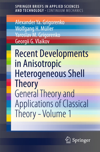 Recent Developments in Anisotropic Heterogeneous Shell Theory: General Theory and Applications of Classical Theory - Volume 1 (SpringerBriefs in Applied Sciences and Technology) book cover by Alexander Ya. Grigorenko, Wolfgang H. Müller, Yaroslav M. Grigorenko, Georgii G. Vlaikov