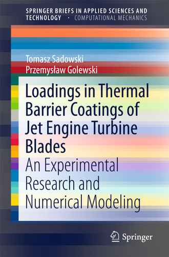 Loadings in Thermal Barrier Coatings of Jet Engine Turbine Blades: An Experimental Research and Numerical Modeling (SpringerBriefs in Applied Sciences and Technology) book cover by Tomasz Sadowski, Przemysław Golewski