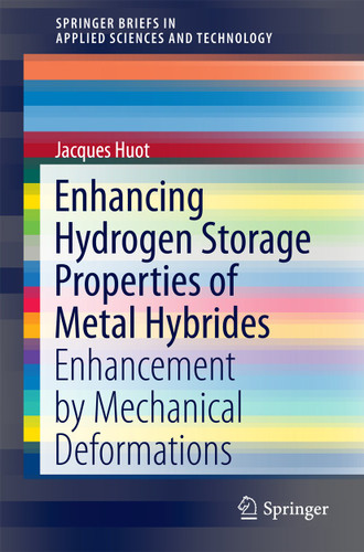 Enhancing Hydrogen Storage Properties of Metal Hybrides: Enhancement by Mechanical Deformations (SpringerBriefs in Applied Sciences and Technology) book cover by Jacques Huot