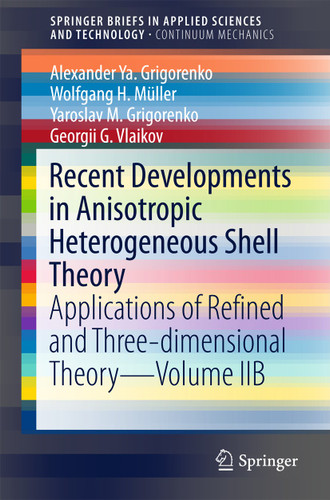 Recent Developments in Anisotropic Heterogeneous Shell Theory: Applications of Refined and Three-dimensional Theory—Volume IIB (SpringerBriefs in Applied Sciences and Technology) book cover by Alexander Ya. Grigorenko, Wolfgang H. Müller, Yaroslav M. Grigorenko, Georgii G. Vlaikov