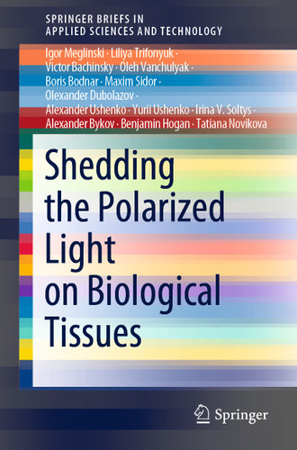 Shedding the Polarized Light on Biological Tissues (SpringerBriefs in Applied Sciences and Technology) book cover by Igor Meglinski, Liliya Trifonyuk, Victor Bachinsky, Oleh Vanchulyak, Boris Bodnar, Maxim Sidor, Olexander Dubolazov, Alexander Ushenko, Yurii Ushenko, Irina V. Soltys, Alexander Bykov, Benjamin Hogan, Tatiana Novikova