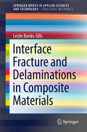 Interface Fracture and Delaminations in Composite Materials (SpringerBriefs in Applied Sciences and Technology) book cover by Leslie Banks-Sills
