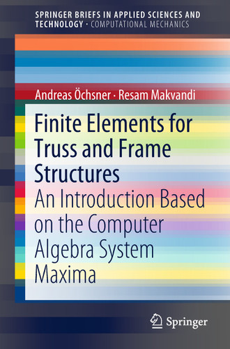 Finite Elements for Truss and Frame Structures: An Introduction Based on the Computer Algebra System Maxima (SpringerBriefs in Applied Sciences and Technology) book cover by Andreas Öchsner, Resam Makvandi