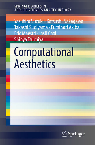 Computational Aesthetics (SpringerBriefs in Applied Sciences and Technology) book cover by Yasuhiro Suzuki, Katsushi Nakagawa, Takashi Sugiyama, Fuminori Akiba, Eric Maestri, Insil Choi, Shinya Tsuchiya