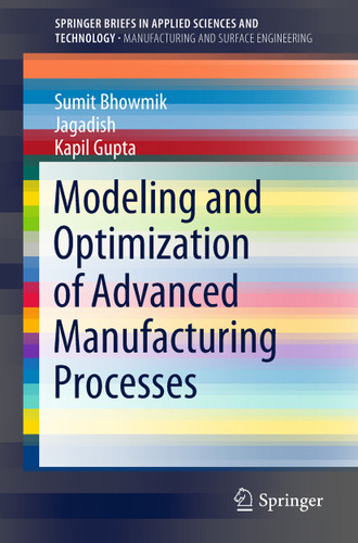 Modeling and Optimization of Advanced Manufacturing Processes (SpringerBriefs in Applied Sciences and Technology) book cover by Sumit Bhowmik, Jagadish, Kapil Gupta