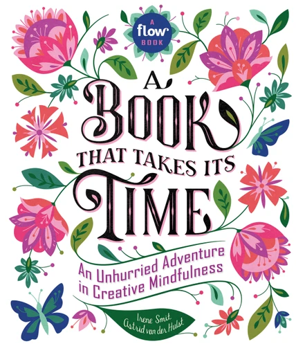 A Book That Takes Its Time: An Unhurried Adventure in Creative Mindfulness (Flow) book cover by Editors of Flow magazine, Astrid van der Hulst, Irene Smit
