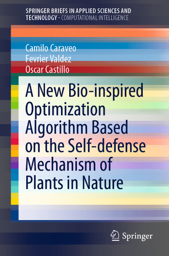 A New Bio-inspired Optimization Algorithm Based on the Self-defense Mechanism of Plants in Nature (SpringerBriefs in Applied Sciences and Technology) book cover by Camilo Caraveo, Fevrier Valdez, Oscar Castillo
