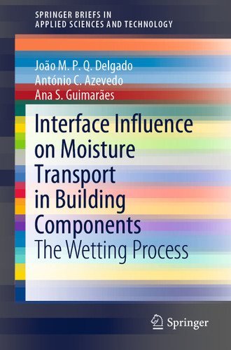 Interface Influence on Moisture Transport in Building Components: The Wetting Process (SpringerBriefs in Applied Sciences and Technology) book cover by João M. P. Q. Delgado, António C. Azevedo, Ana S. Guimarães