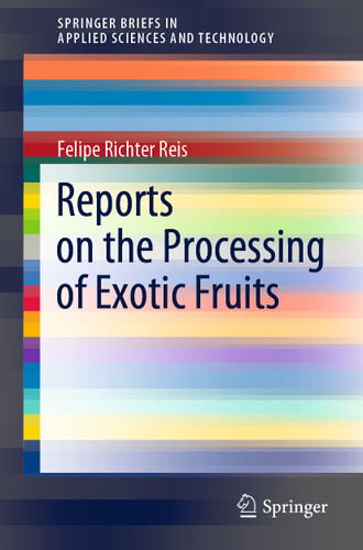 Reports on the Processing of Exotic Fruits (SpringerBriefs in Applied Sciences and Technology) book cover by Felipe Richter Reis