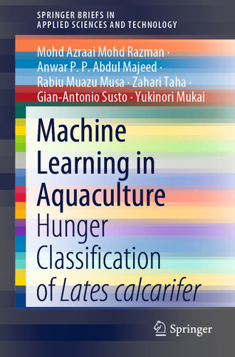 Machine Learning in Aquaculture: Hunger Classification of Lates calcarifer (SpringerBriefs in Applied Sciences and Technology) book cover by Mohd Azraai Mohd Razman, Anwar P. P. Abdul Majeed, Rabiu Muazu Musa, Zahari Taha, Gian-Antonio Susto, Yukinori Mukai