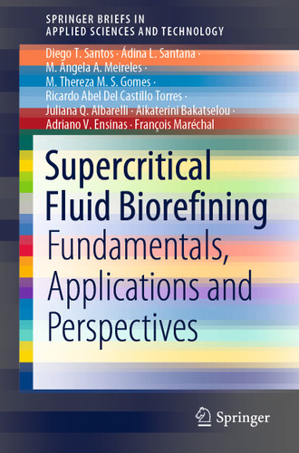 Supercritical Fluid Biorefining: Fundamentals, Applications and Perspectives (SpringerBriefs in Applied Sciences and Technology) book cover by Diego T. Santos, Ádina L. Santana, M. Angela A. Meireles, M. Thereza M. S. Gomes, Ricardo Abel Del Castillo Torres, Juliana Q. Albarelli, Aikaterini Bakatselou, Adriano V. Ensinas, François Maréchal
