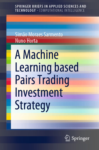 A Machine Learning based Pairs Trading Investment Strategy (SpringerBriefs in Applied Sciences and Technology) book cover by Simão Moraes  Sarmento, Nuno Horta