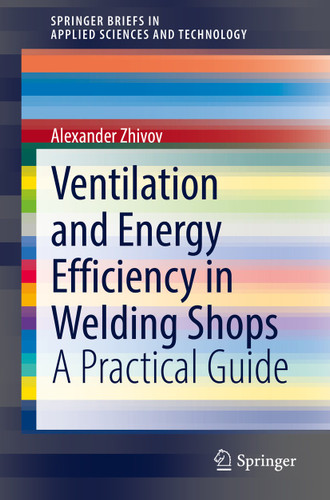 Ventilation and Energy Efficiency in Welding Shops: A Practical Guide (SpringerBriefs in Applied Sciences and Technology) book cover by Alexander Zhivov