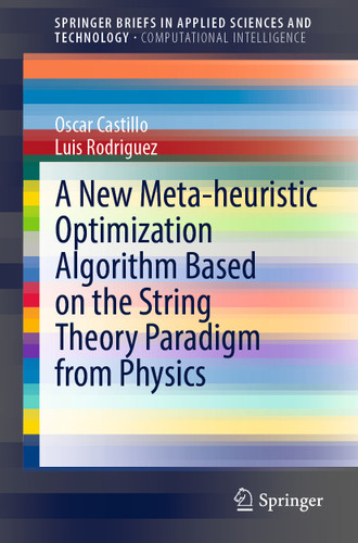 A New Meta-heuristic Optimization Algorithm Based on the String Theory Paradigm from Physics (SpringerBriefs in Applied Sciences and Technology) book cover by Oscar Castillo, Luis Rodriguez