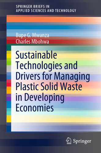Sustainable Technologies and Drivers for Managing Plastic Solid Waste in Developing Economies (SpringerBriefs in Applied Sciences and Technology) book cover by Bupe G. Mwanza, Charles Mbohwa