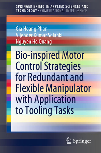 Bio-inspired Motor Control Strategies for Redundant and Flexible Manipulator with Application to Tooling Tasks (SpringerBriefs in Applied Sciences and Technology) book cover by Gia Hoang Phan, Vijender Kumar Solanki, Nguyen Ho Quang