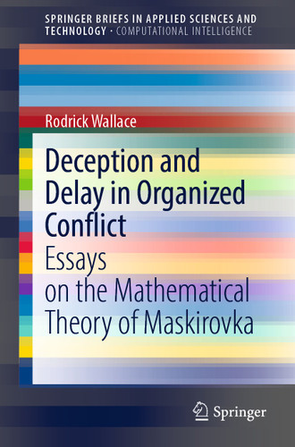 Deception and Delay in Organized Conflict: Essays on the Mathematical Theory of Maskirovka (SpringerBriefs in Applied Sciences and Technology) book cover by Rodrick Wallace
