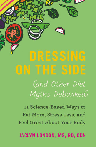 Dressing on the Side (and Other Diet Myths Debunked): 11 Science-Based Ways to Eat More, Stress Less, and Feel Great about Your Body book cover by Jaclyn London
