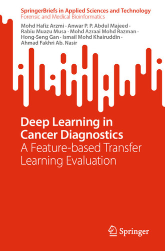 Deep Learning in Cancer Diagnostics: A Feature-based Transfer Learning Evaluation (SpringerBriefs in Applied Sciences and Technology) book cover by Mohd Hafiz Arzmi, Anwar P. P. Abdul Majeed, Rabiu Muazu Musa, Mohd Azraai Mohd Razman, Hong-Seng Gan, Ismail Mohd Khairuddin, Ahmad Fakhri Ab. Nasir