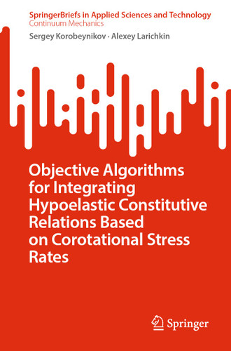 Objective Algorithms for Integrating Hypoelastic Constitutive Relations Based on Corotational Stress Rates (SpringerBriefs in Applied Sciences and Technology) book cover by Sergey Korobeynikov, Alexey Larichkin