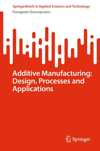 Additive Manufacturing: Design, Processes and Applications (SpringerBriefs in Applied Sciences and Technology) book cover by Panagiotis Stavropoulos