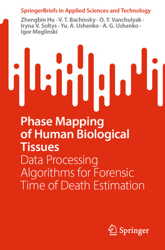 Phase Mapping of Human Biological Tissues: Data Processing Algorithms for Forensic Time of Death Estimation (SpringerBriefs in Applied Sciences and Technology) book cover by Zhengbin Hu, V. T. Bachinsky, O. Y. Vanchulyak, Iryna V. Soltys, Yu. A. Ushenko, A. G. Ushenko, Igor Meglinski