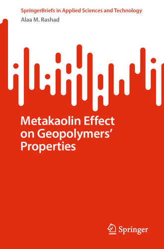 Metakaolin Effect on Geopolymers’ Properties (SpringerBriefs in Applied Sciences and Technology) book cover by Alaa M. Rashad