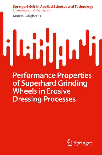 Performance Properties of Superhard Grinding Wheels in Erosive Dressing Processes (SpringerBriefs in Applied Sciences and Technology) book cover by Marcin Gołąbczak