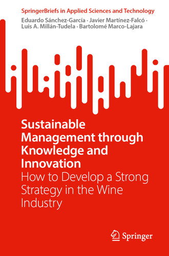 Sustainable Management Through Knowledge and Innovation: How to Develop a Strong Strategy in the Wine Industry (SpringerBriefs in Applied Sciences and Technology) book cover by Eduardo Sánchez-García, Javier Martínez-Falcó, Luis A. Millán-Tudela, Bartolomé Marco-Lajara