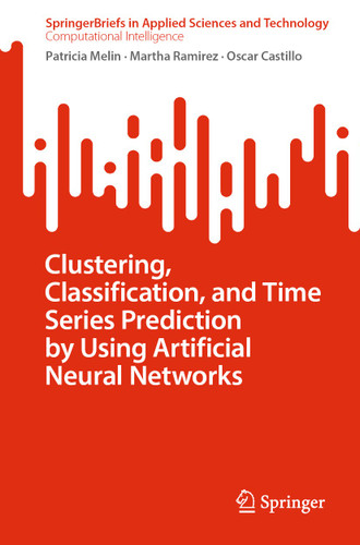 Clustering, Classification, and Time Series Prediction by Using Artificial Neural Networks (SpringerBriefs in Applied Sciences and Technology) book cover by Patricia Melin, Martha Ramirez, Oscar Castillo