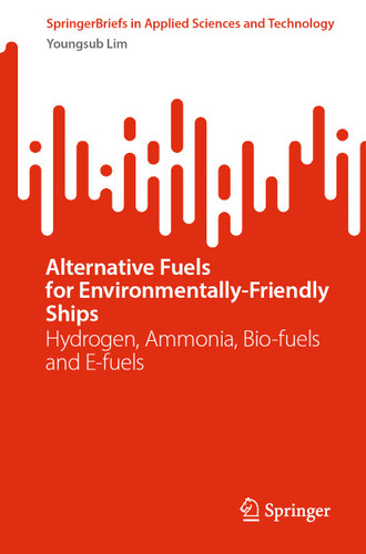 Alternative Fuels for Environmentally-Friendly Ships: Hydrogen, Ammonia, Bio-fuels and E-fuels (SpringerBriefs in Applied Sciences and Technology) book cover by Youngsub Lim